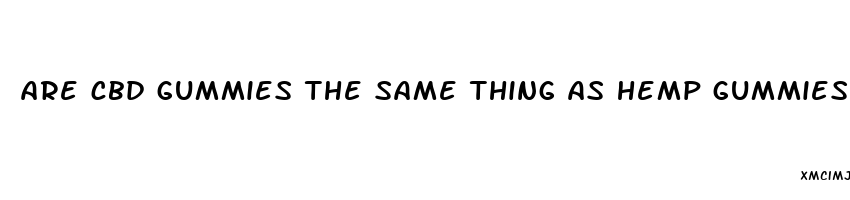 are cbd gummies the same thing as hemp gummies