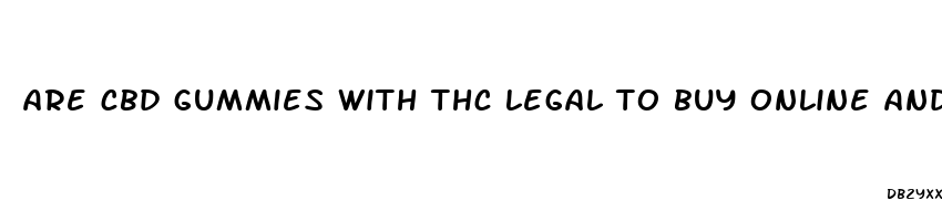 are cbd gummies with thc legal to buy online and shipped to fla from other states