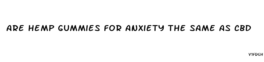 are hemp gummies for anxiety the same as cbd