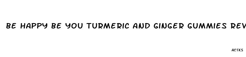 be happy be you turmeric and ginger gummies reviews