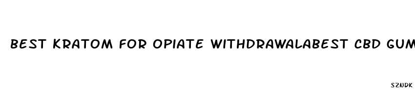 best kratom for opiate withdrawalabest cbd gummies