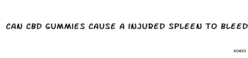 can cbd gummies cause a injured spleen to bleed