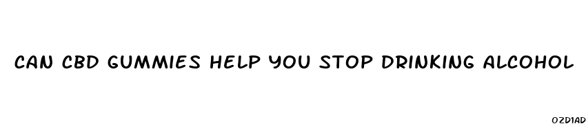 can cbd gummies help you stop drinking alcohol