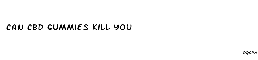 can cbd gummies kill you