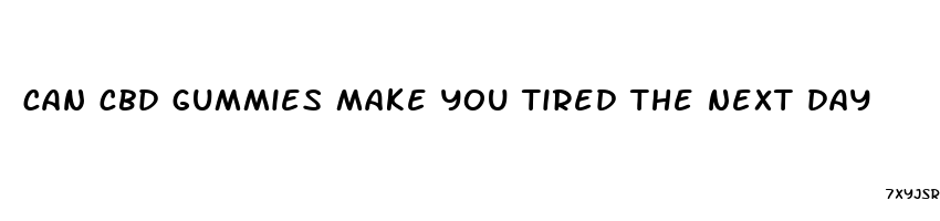 can cbd gummies make you tired the next day