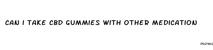 can i take cbd gummies with other medication