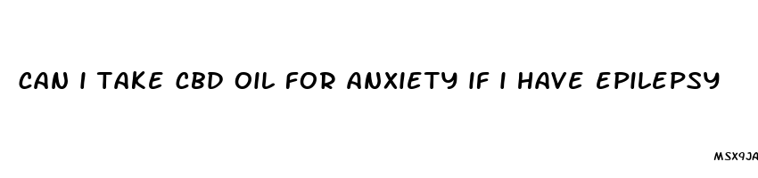 can i take cbd oil for anxiety if i have epilepsy