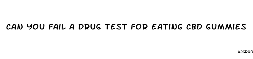 can you fail a drug test for eating cbd gummies