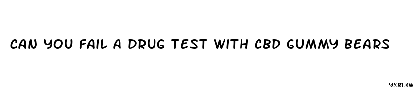 can you fail a drug test with cbd gummy bears