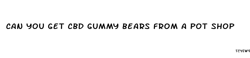 can you get cbd gummy bears from a pot shop