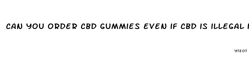 can you order cbd gummies even if cbd is illegal in your state