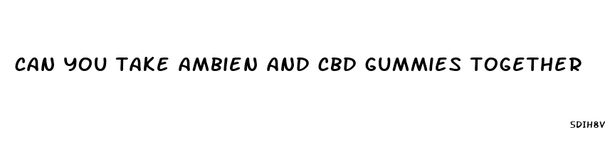 can you take ambien and cbd gummies together