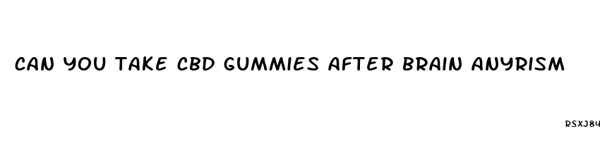 can you take cbd gummies after brain anyrism