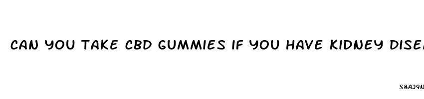 can you take cbd gummies if you have kidney disease