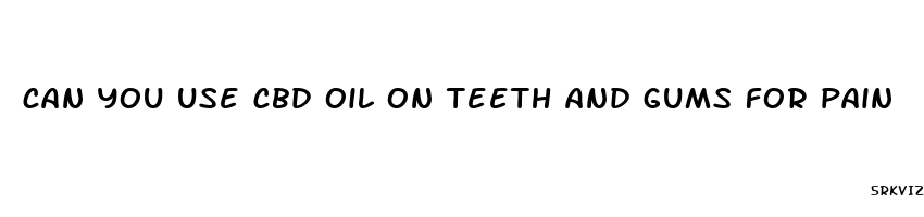 can you use cbd oil on teeth and gums for pain