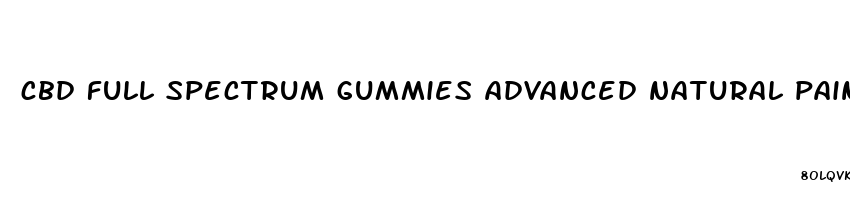 cbd full spectrum gummies advanced natural pain relief
