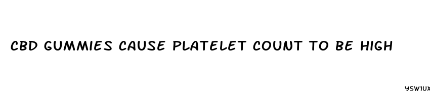 cbd gummies cause platelet count to be high
