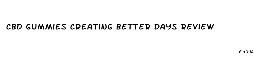 cbd gummies creating better days review