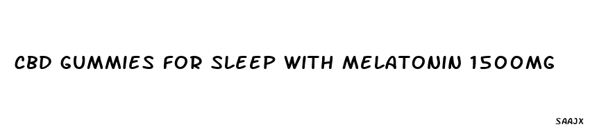 cbd gummies for sleep with melatonin 1500mg