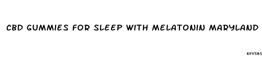 cbd gummies for sleep with melatonin maryland