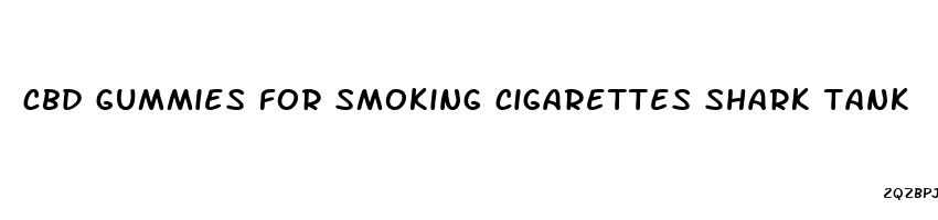 cbd gummies for smoking cigarettes shark tank