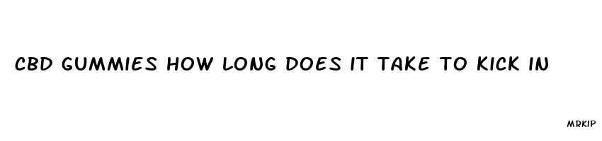 cbd gummies how long does it take to kick in