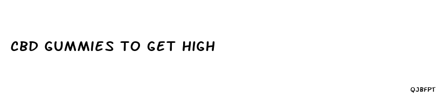 cbd gummies to get high