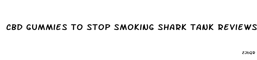 cbd gummies to stop smoking shark tank reviews