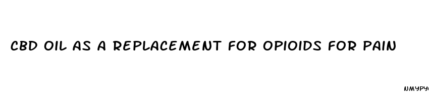 cbd oil as a replacement for opioids for pain