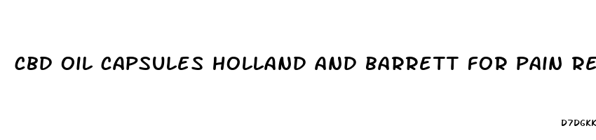 cbd oil capsules holland and barrett for pain relief