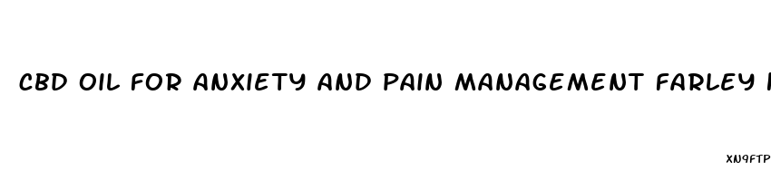 cbd oil for anxiety and pain management farley k