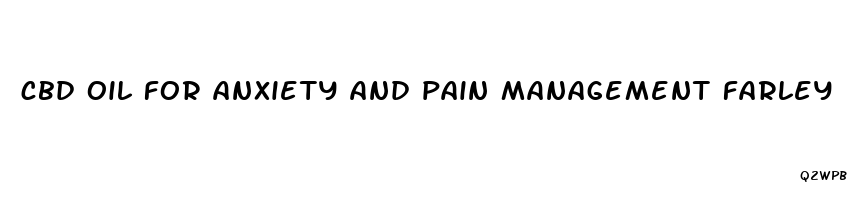 cbd oil for anxiety and pain management farley