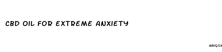 cbd oil for extreme anxiety