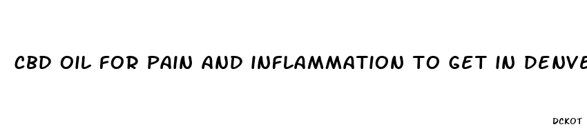 cbd oil for pain and inflammation to get in denver