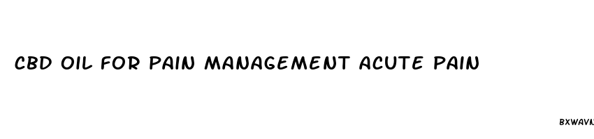 cbd oil for pain management acute pain