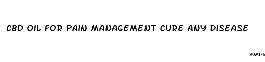 cbd oil for pain management cure any disease