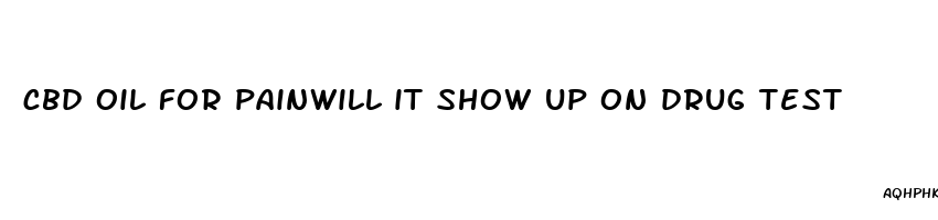 cbd oil for painwill it show up on drug test