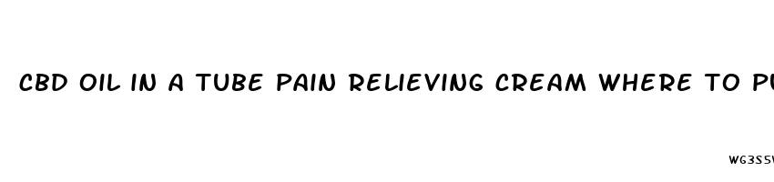 cbd oil in a tube pain relieving cream where to purchase