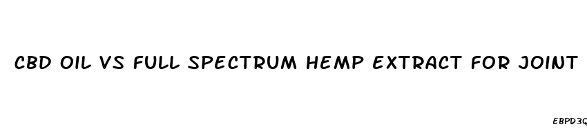 cbd oil vs full spectrum hemp extract for joint pain