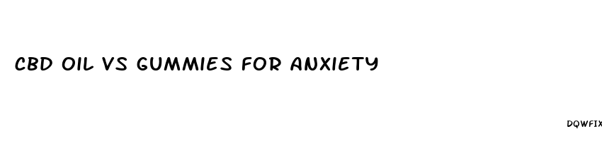 cbd oil vs gummies for anxiety