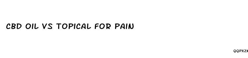 cbd oil vs topical for pain