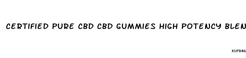 certified pure cbd cbd gummies high potency blend 1500mg 60 count