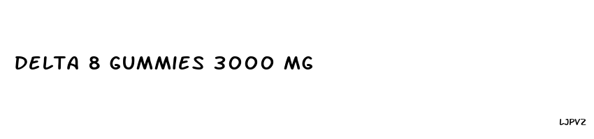 delta 8 gummies 3000 mg