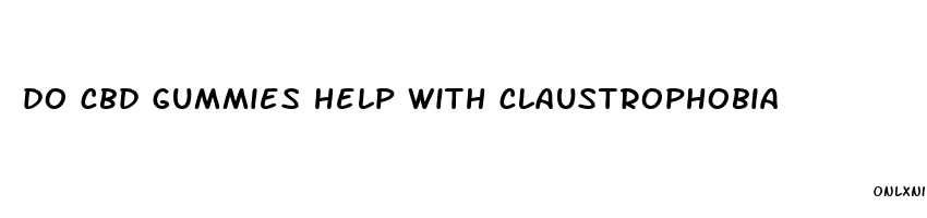 do cbd gummies help with claustrophobia