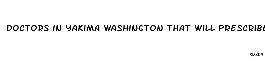 doctors in yakima washington that will prescribe cbd oil for pain and anxiety