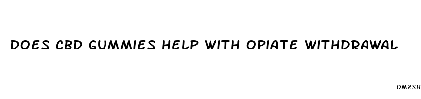 does cbd gummies help with opiate withdrawal