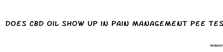 does cbd oil show up in pain management pee tests