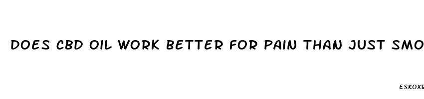 does cbd oil work better for pain than just smoking marajuana