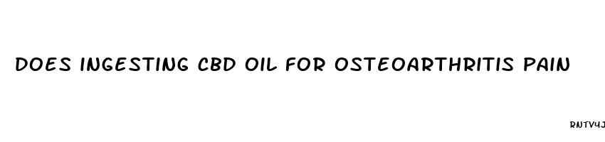 does ingesting cbd oil for osteoarthritis pain