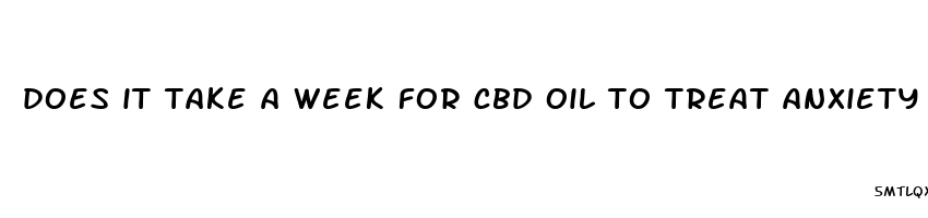 does it take a week for cbd oil to treat anxiety